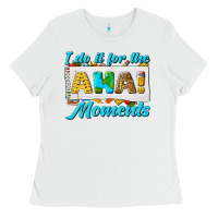 White i do it for the aha moments Ladies Tee - texasbilliewilder