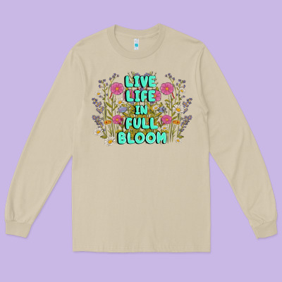 Live Life In Full Bloom Long Sleeve Tee Designed By Maliassmallbusiness