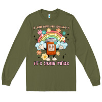 Army Green if you're happy and you know it its your meds Long Sleeve Tee - MaliasSmallBusiness