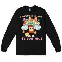 Black if you're happy and you know it its your meds Long Sleeve Tee - MaliasSmallBusiness