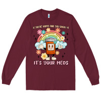 Burgundy if you're happy and you know it its your meds Long Sleeve Tee - MaliasSmallBusiness