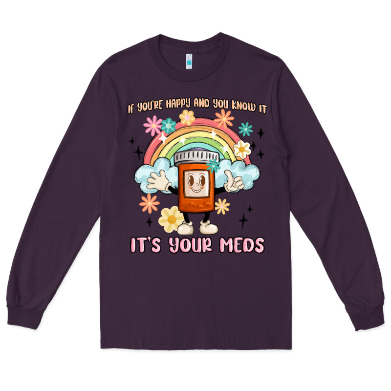 If You're Happy And You Know It Its Your Meds Long Sleeve Tee by MaliasSmallBusiness | Teevron