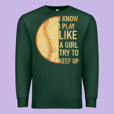 I Know I Play Like A Girl Try To Keep Up Softball Premium Sweatshirt Designed By Bettercallsaul