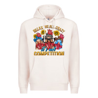 Relax We All Crazy It's Not Competition Premium Hoodie | Teevron