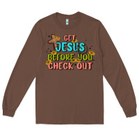 Chestnut get jesus before you check out Long Sleeve Tee - MaliasSmallBusiness