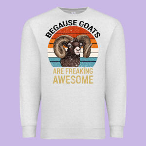 Because Goats Are Freaking Awesome Premium Sweatshirt Designed By Bettercallsaul