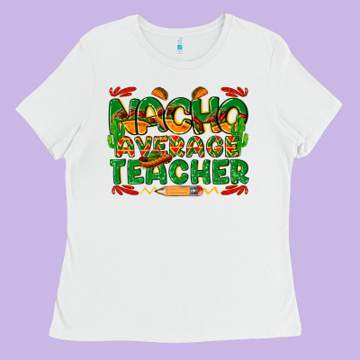Nacho Average Teacher Ladies Tee Designed By Texasbilliewilder