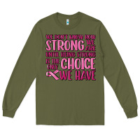 Army Green breast cancer we don't know how strong we are Long Sleeve Tee - MaliasSmallBusiness