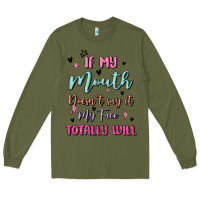 Army Green if my mouth doesn't say it my face totally will Long Sleeve Tee - MaliasSmallBusiness