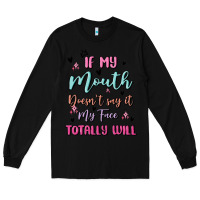 Black if my mouth doesn't say it my face totally will Long Sleeve Tee - MaliasSmallBusiness