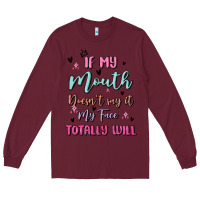 Burgundy if my mouth doesn't say it my face totally will Long Sleeve Tee - MaliasSmallBusiness