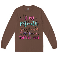 Chestnut if my mouth doesn't say it my face totally will Long Sleeve Tee - MaliasSmallBusiness