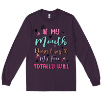Plum if my mouth doesn't say it my face totally will Long Sleeve Tee - MaliasSmallBusiness