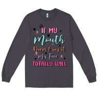Smoke if my mouth doesn't say it my face totally will Long Sleeve Tee - MaliasSmallBusiness
