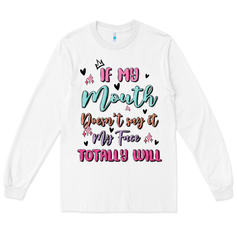 If My Mouth Doesn't Say It My Face Totally Will Long Sleeve Tee by MaliasSmallBusiness | Teevron
