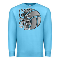 Ocean Blue I Know I Play Like A Girl Try To Keep Up Volleyball Premium Sweatshirt - Bettercallsaul