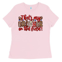 Bubblegum Pink that s my brother on that field Ladies Tee - Zillion Design Studio
