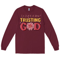 Burgundy i’m just out here trusting god Long Sleeve Tee - MaliasSmallBusiness
