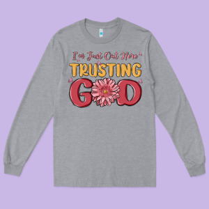 I’m Just Out Here Trusting God Long Sleeve Tee Designed By Maliassmallbusiness