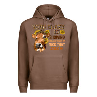Chestnut Your Crazy Is Showing You Premium Hoodie - texasbilliewilder