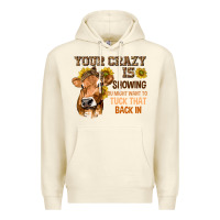 Sandshell Your Crazy Is Showing You Premium Hoodie - texasbilliewilder