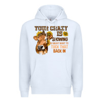 White Your Crazy Is Showing You Premium Hoodie - texasbilliewilder