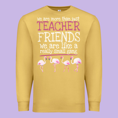 We Are More Than Just Teacher Friends We Are Like A Really Small Gang Premium Sweatshirt Designed By Bettercallsaul