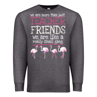Charcoal Heather We Are More Than Just Teacher Friends We Are Like A Really Small Gang Premium Sweatshirt - Bettercallsaul