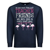 Navy We Are More Than Just Teacher Friends We Are Like A Really Small Gang Premium Sweatshirt - Bettercallsaul