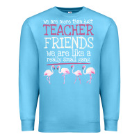 Ocean Blue We Are More Than Just Teacher Friends We Are Like A Really Small Gang Premium Sweatshirt - Bettercallsaul