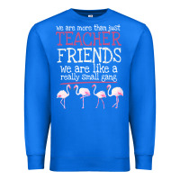 True Royal We Are More Than Just Teacher Friends We Are Like A Really Small Gang Premium Sweatshirt - Bettercallsaul