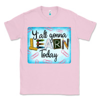 Bubblegum Pink Y'all Gonna Learn Today Classic Tee - LillyAllenDesigns