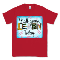 Red Y'all Gonna Learn Today Classic Tee - LillyAllenDesigns