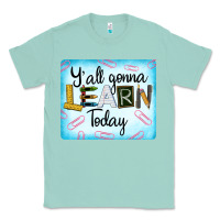 Seafoam Y'all Gonna Learn Today Classic Tee - LillyAllenDesigns