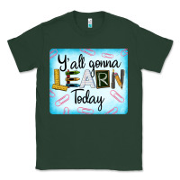 Sports Green Y'all Gonna Learn Today Classic Tee - LillyAllenDesigns