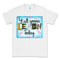 White Y'all Gonna Learn Today Classic Tee - LillyAllenDesigns
