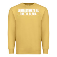 Antique Gold Underestimate Me That ll be Fun Premium Sweatshirt - Bettercallsaul