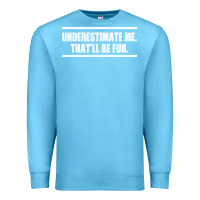 Ocean Blue Underestimate Me That ll be Fun Premium Sweatshirt - Bettercallsaul