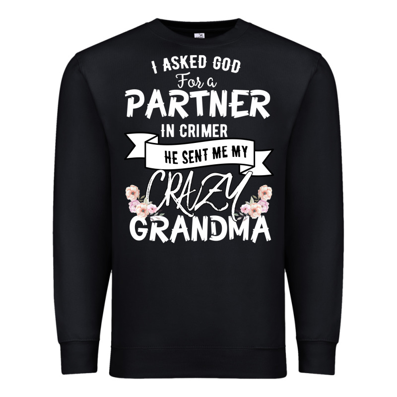 I Asked God For A Partner In Crime He Sent Me My Crazy Grandma Premium Sweatshirt by Bettercallsaul | Teevron