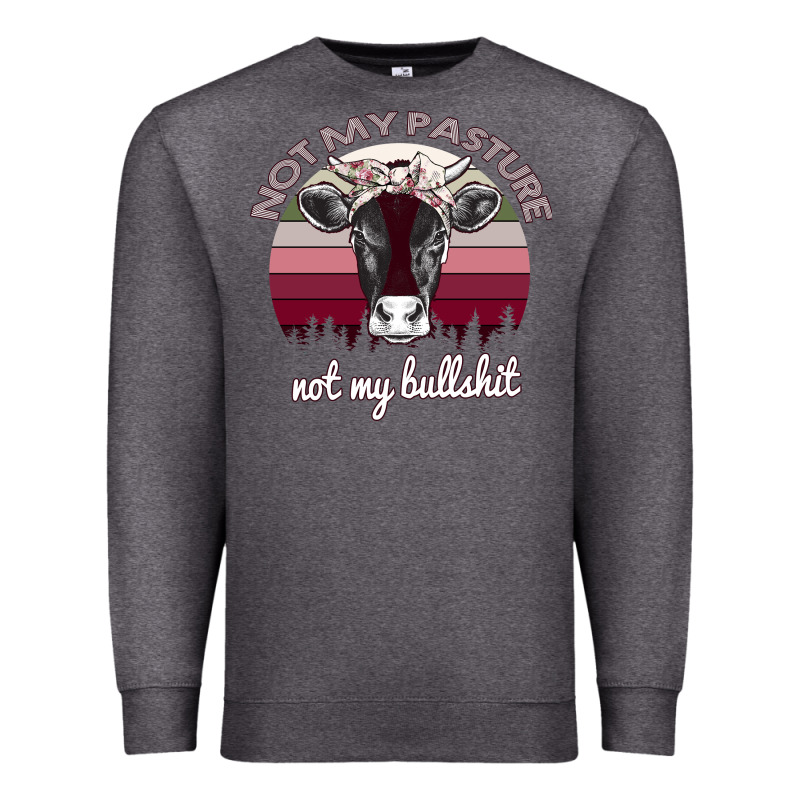 Not My Pasture Not My Bullshit Premium Sweatshirt by Bettercallsaul | Teevron