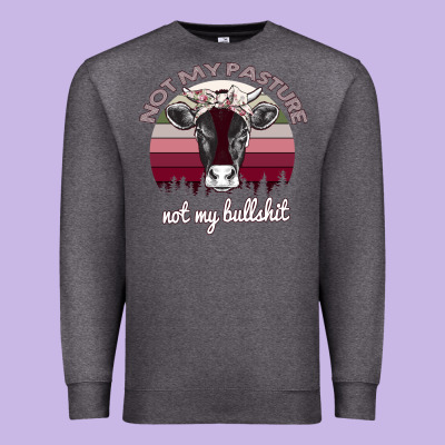 Not My Pasture Not My Bullshit Premium Sweatshirt Designed By Bettercallsaul