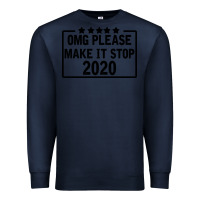 Navy Omg Please Make It Stop 2020 Premium Sweatshirt - Bettercallsaul