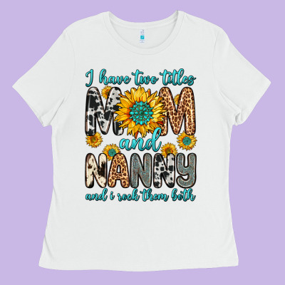I Have Two Titles Mom And Nanny And I Rock Them Bo Ladies Tee Designed By Zillion Design Studio
