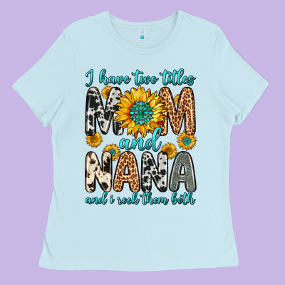 I Have Two Titles Mom And Nana And I Rock Them Bot Ladies Tee Designed By Zillion Design Studio