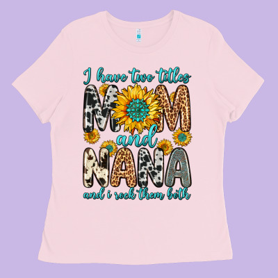 I Have Two Titles Mom And Nana And I Rock Them Bot Ladies Tee Designed By Zillion Design Studio