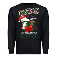 Black All I Want For Christmas Is You Just Kidding I Want Coffee Premium Sweatshirt - Bettercallsaul