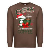 Chestnut All I Want For Christmas Is You Just Kidding I Want Coffee Premium Sweatshirt - Bettercallsaul