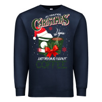 Navy All I Want For Christmas Is You Just Kidding I Want Coffee Premium Sweatshirt - Bettercallsaul