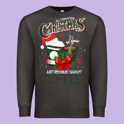 All I Want For Christmas Is You Just Kidding I Want Coffee Premium Sweatshirt Designed By Bettercallsaul