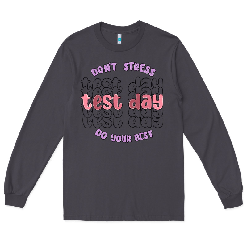 Dont Stress Test Day Do Your Best Long Sleeve Tee by MaliasSmallBusiness | Teevron